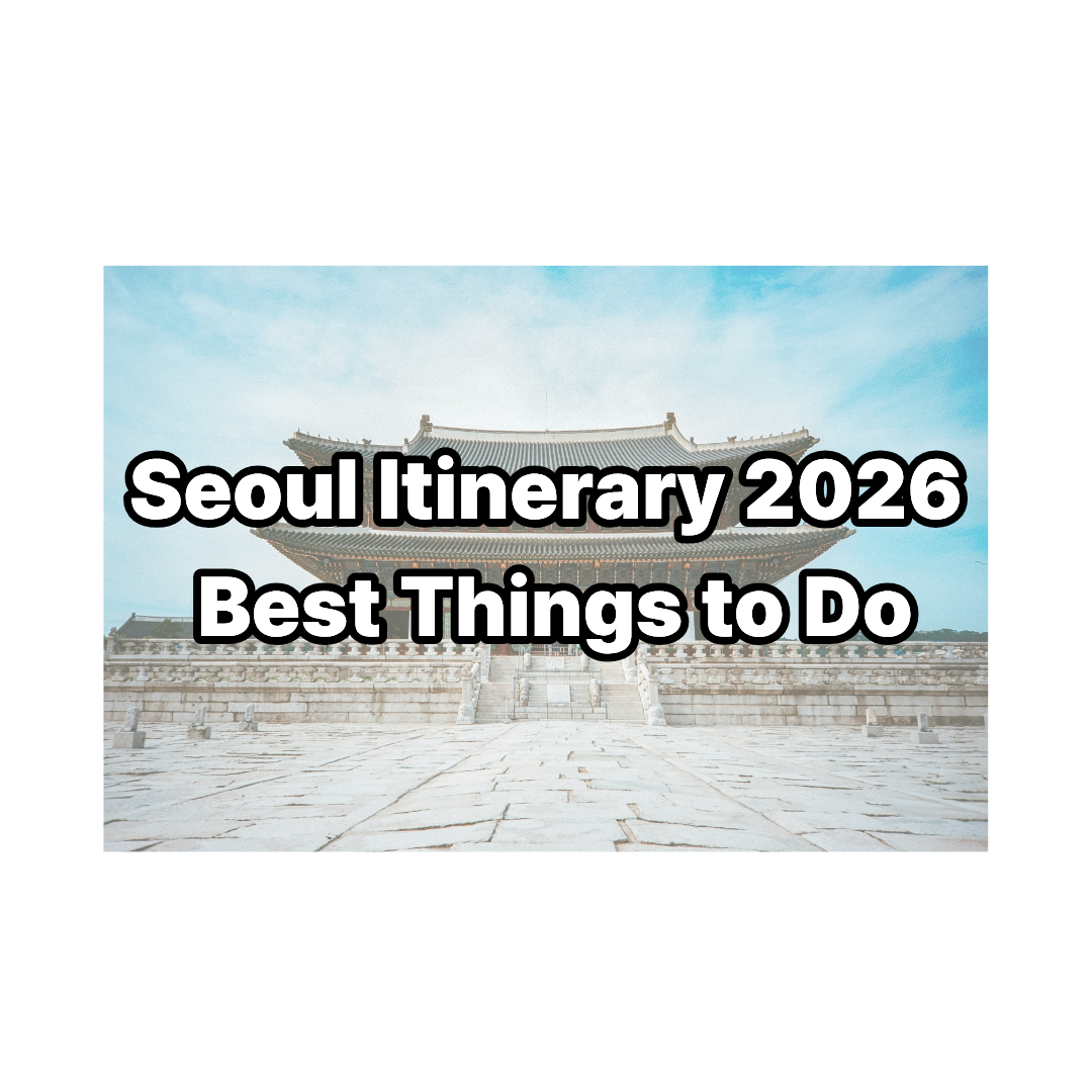 Seoul Itinerary 2026 - Best 3, 5 and 7 Day Travel Guide for First-Time Visitors
